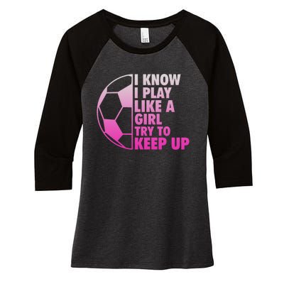 I Know I Play Like A Girl Soccer Women's Tri-Blend 3/4-Sleeve Raglan Shirt