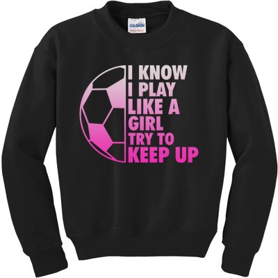 I Know I Play Like A Girl Soccer Kids Sweatshirt