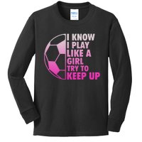 I Know I Play Like A Girl Soccer Kids Long Sleeve Shirt