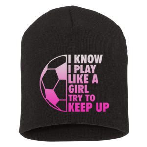 I Know I Play Like A Girl Soccer Short Acrylic Beanie