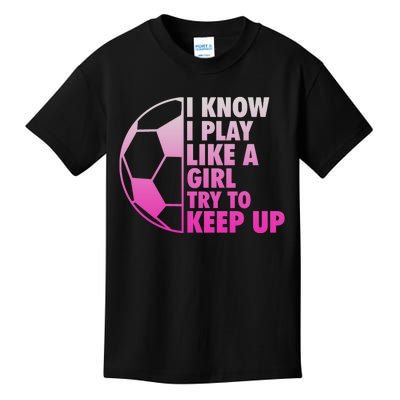 I Know I Play Like A Girl Soccer Kids T-Shirt