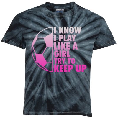 I Know I Play Like A Girl Soccer Kids Tie-Dye T-Shirt