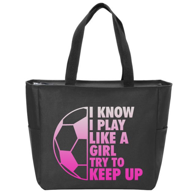 I Know I Play Like A Girl Soccer Zip Tote Bag