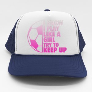 I Know I Play Like A Girl Soccer Trucker Hat