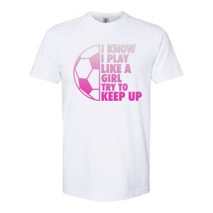 I Know I Play Like A Girl Soccer Softstyle CVC T-Shirt