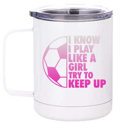 I Know I Play Like A Girl Soccer 12 oz Stainless Steel Tumbler Cup