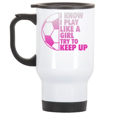 I Know I Play Like A Girl Soccer Stainless Steel Travel Mug