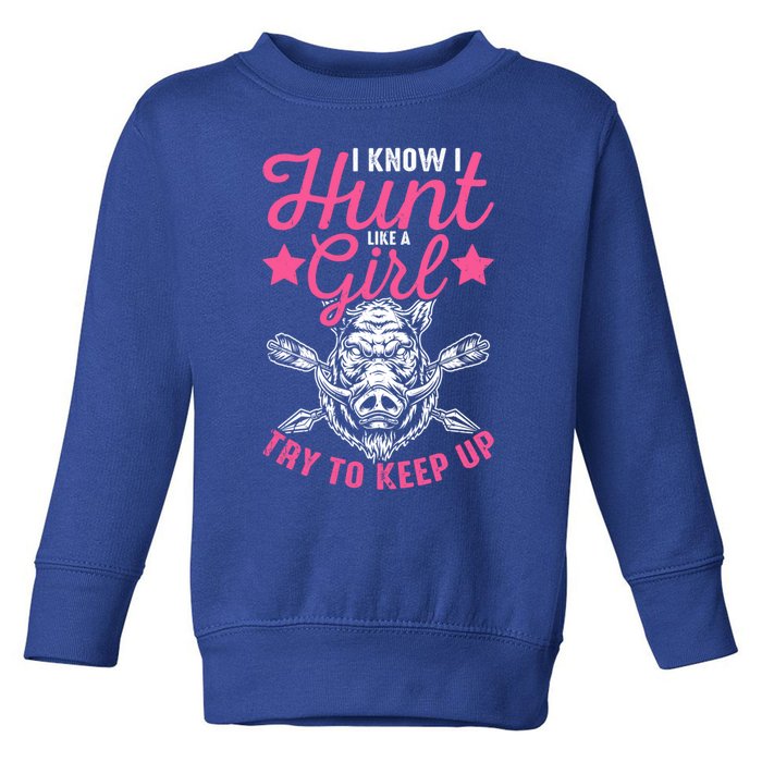 I Know I Hunt Like A Try To Keep Up Wild Hog Hunter Gift Toddler Sweatshirt