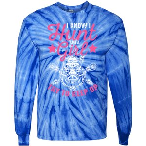 I Know I Hunt Like A Try To Keep Up Wild Hog Hunter Gift Tie-Dye Long Sleeve Shirt