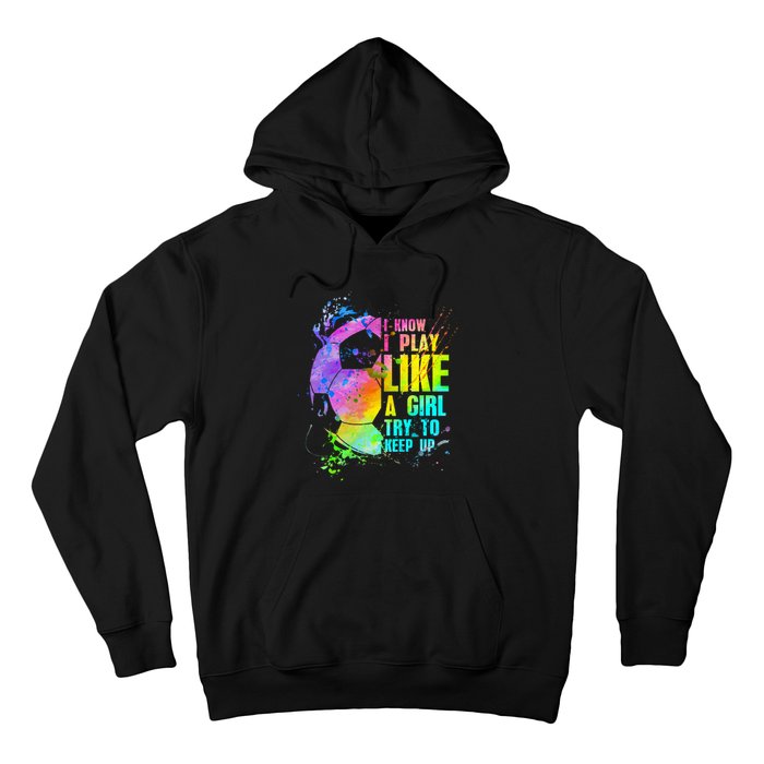 I Know i play like a try to keep up soccer player Hoodie