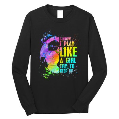 I Know i play like a try to keep up soccer player Long Sleeve Shirt