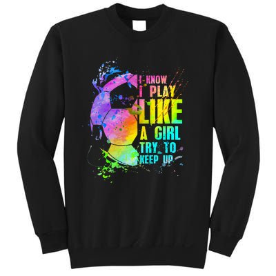 I Know i play like a try to keep up soccer player Sweatshirt