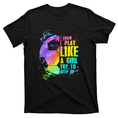 I Know i play like a try to keep up soccer player T-Shirt