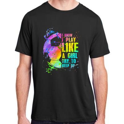 I Know i play like a try to keep up soccer player Adult ChromaSoft Performance T-Shirt