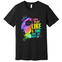 I Know i play like a try to keep up soccer player Premium T-Shirt