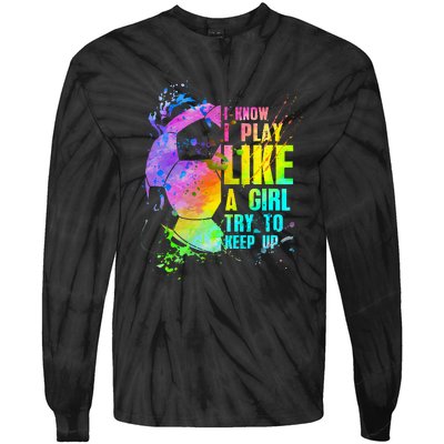 I Know i play like a try to keep up soccer player Tie-Dye Long Sleeve Shirt