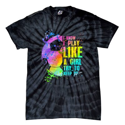 I Know i play like a try to keep up soccer player Tie-Dye T-Shirt