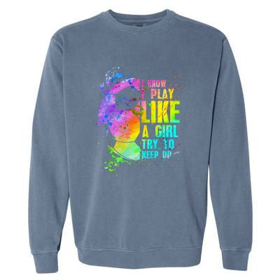 I Know i play like a try to keep up soccer player Garment-Dyed Sweatshirt