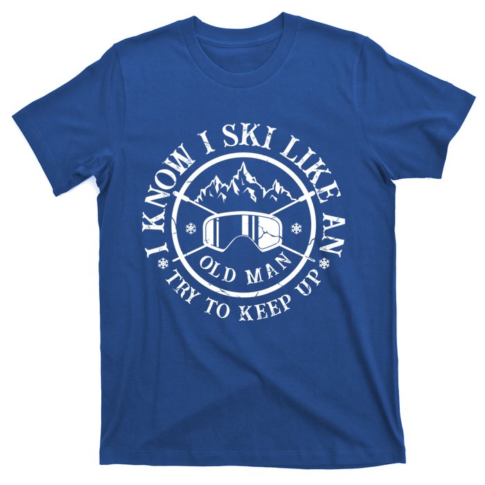 I Know I Ski Like An Old Try To Keep Up Skier Gift T-Shirt