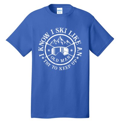 I Know I Ski Like An Old Try To Keep Up Skier Gift Tall T-Shirt