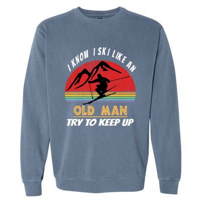 I Know I Ski Like An Old Try To Keep Up Vintage Gift Great Gift Garment-Dyed Sweatshirt