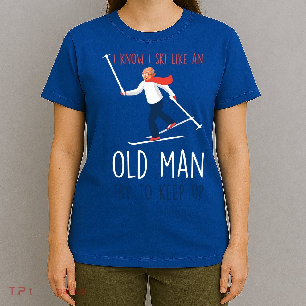 I Know I Ski Like An Old Try To Keep Up Funny Grandpa Great Gift T-Shirt