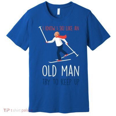 I Know I Ski Like An Old Try To Keep Up Funny Grandpa Great Gift Premium T-Shirt