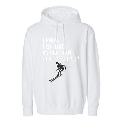 I Know I Ski Like An Old Try To Keep Up Vintage Skiing Gift Garment-Dyed Fleece Hoodie