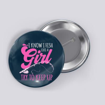 I Know I Fish Like A Girl Fisherwoman Fishing Gift Button