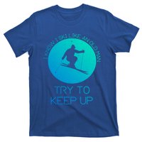 I Know I Ski Like An Old Try To Keep Up Funny Skier Gift T-Shirt