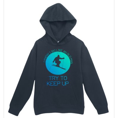 I Know I Ski Like An Old Try To Keep Up Funny Skier Gift Urban Pullover Hoodie