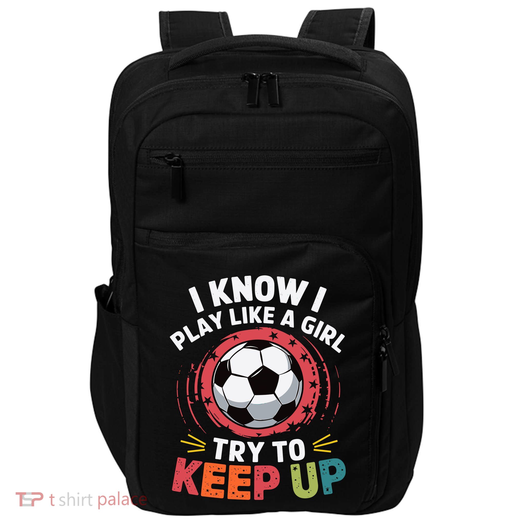 I Know I Play Like A Girl Try To Keep Up Cute Soccer Lover Impact Tech Backpack