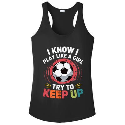 I Know I Play Like A Girl Try To Keep Up Cute Soccer Lover Ladies PosiCharge Competitor Racerback Tank