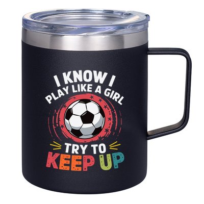 I Know I Play Like A Girl Try To Keep Up Cute Soccer Lover 12oz Stainless Steel Coffee Mug