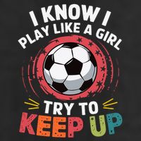 I Know I Play Like A Girl Try To Keep Up Cute Soccer Lover 12oz Stainless Steel Coffee Mug
