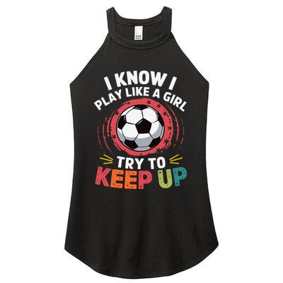 I Know I Play Like A Girl Try To Keep Up Cute Soccer Lover Women's Perfect Tri Rocker Tank