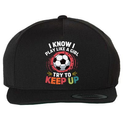 I Know I Play Like A Girl Try To Keep Up Cute Soccer Lover Wool Snapback Cap