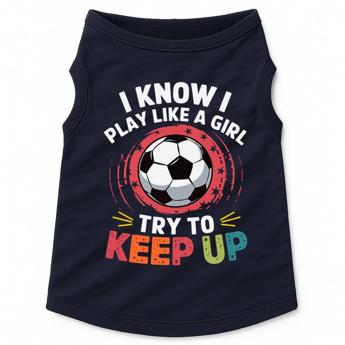 I Know I Play Like A Girl Try To Keep Up Cute Soccer Lover Doggie Tank