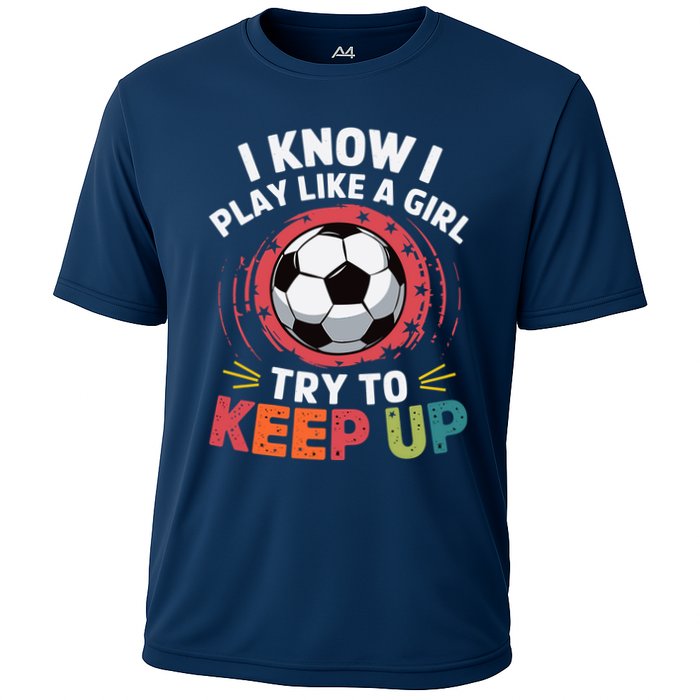 I Know I Play Like A Girl Try To Keep Up Cute Soccer Lover Performance Shirt