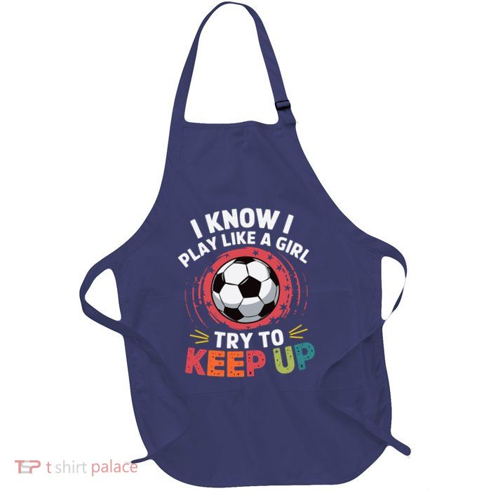 I Know I Play Like A Girl Try To Keep Up Cute Soccer Lover Apron