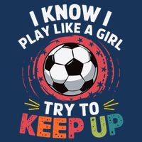 I Know I Play Like A Girl Try To Keep Up Cute Soccer Lover Sweatshirt