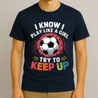 I Know I Play Like A Girl Try To Keep Up Cute Soccer Lover T-Shirt