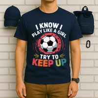 I Know I Play Like A Girl Try To Keep Up Cute Soccer Lover T-Shirt