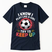 I Know I Play Like A Girl Try To Keep Up Cute Soccer Lover Tall T-Shirt