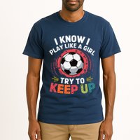 I Know I Play Like A Girl Try To Keep Up Cute Soccer Lover Tall T-Shirt