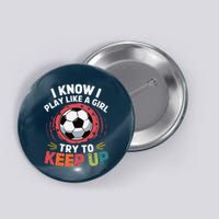 I Know I Play Like A Girl Try To Keep Up Cute Soccer Lover Button