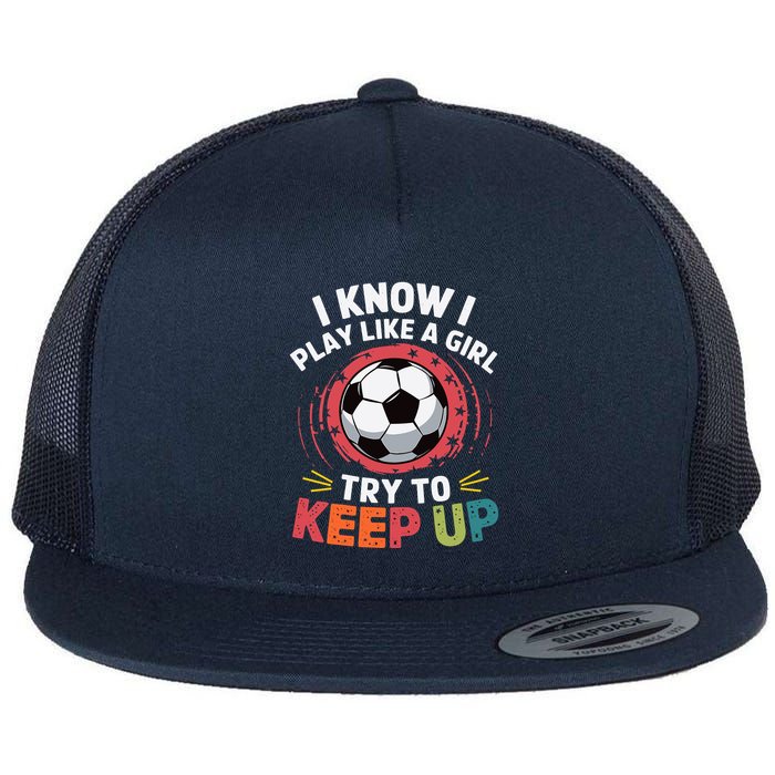 I Know I Play Like A Girl Try To Keep Up Cute Soccer Lover Flatbill Hat