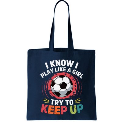 I Know I Play Like A Girl Try To Keep Up Cute Soccer Lover Bag