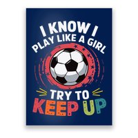 I Know I Play Like A Girl Try To Keep Up Cute Soccer Lover Poster