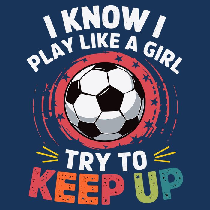 I Know I Play Like A Girl Try To Keep Up Cute Soccer Lover Poster